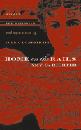 Home on the Rails: Women, the Railroad, and the Rise of Public Domesticity