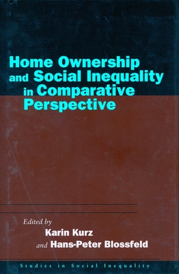 Home Ownership and Social Inequality in Comparative Perspective - Kurz, Karin (Editor), and Blossfeld, Hans-Peter (Editor)