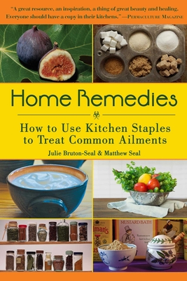 Home Remedies: How to Use Kitchen Staples to Treat Common Ailments - Bruton-Seal, Julie, and Seal, Matthew