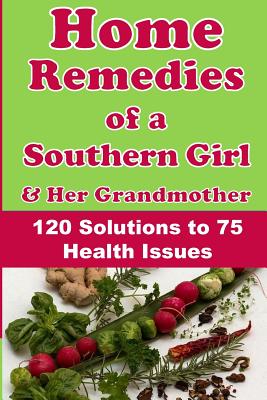 Home Remedies of a Southern Girl & Her Grandmother: 120 Solutions to 75 Health Issues - Armstrong, Rosalind