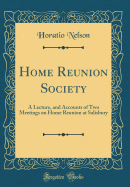 Home Reunion Society: A Lecture, and Accounts of Two Meetings on Home Reunion at Salisbury (Classic Reprint)