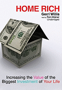 Home Rich: How to Buy, Manage, Improve, and Sell the Most Valuable Investment of Your Life - Willis, Gerri