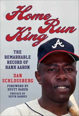 Home Run King: The Remarkable Record of Hank Aaron - Schlossberg, Dan, and Baker, Dusty (Foreword by)