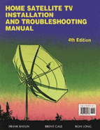 Home Satellite TV Installation & Troubleshooting Manual - Baylin, Frank, and Gale, Brent