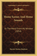 Home Scenes and Home Sounds: Or the World from My Window (1854)