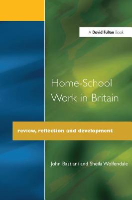 Home-School Work in Britain: Review, Reflection, and Development - Bastiani, John, and Wolfendale, Sheila