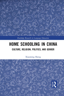 Home Schooling in China: Culture, Religion, Politics, and Gender - Sheng, Xiaoming