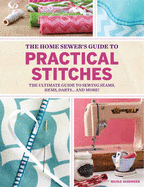 Home Sewer's Guide to Practical Stitches: The ultimate guide to sewing seams, hems, darts... and more! - Vasbinder, Nicole