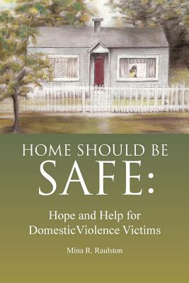 Home Should Be Safe: Hope and Help for Domestic Violence Victims - Raulston, Mina R, and Tomkies, Kelly (Editor)