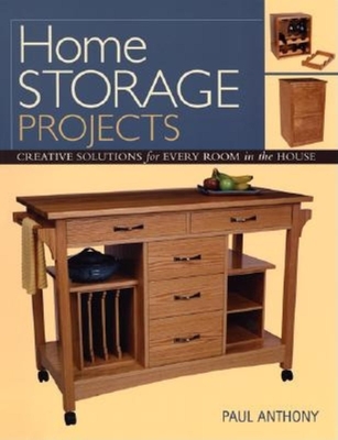 Home Storage Projects: Creative Solutions for Every Room in the House - Anthony, Paul