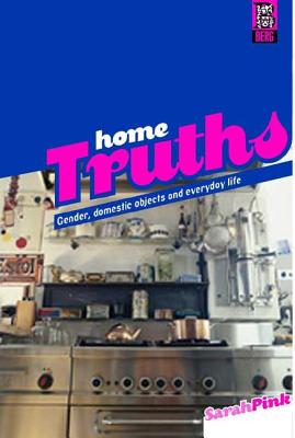 Home Truths: Gender, Domestic Objects and Everyday Life - Pink, Sarah, Professor