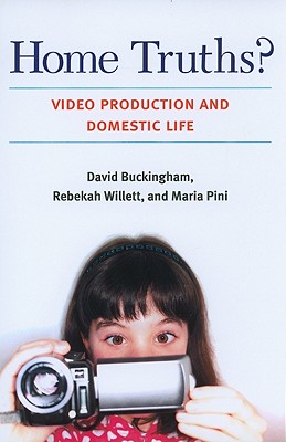 Home Truths?: Video Production and Domestic Life - Buckingham, David, and Pini, Maria, and Willett, Rebekah