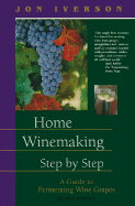 Home Winemaking Step-By-Step: A Guide to Fermenting Wine Grapes
