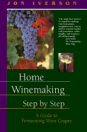 Home Winemaking Step-By-Step: A Guide to Fermenting Wine Grapes - Iverson, Jon
