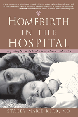 Homebirth in the Hospital: Integrating Natural Childbirth with Modern Medicine - Kerr, Stacey Marie