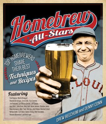 Homebrew All-Stars: Top Homebrewers Share Their Best Techniques and Recipes - Beechum, Drew, and Conn, Denny