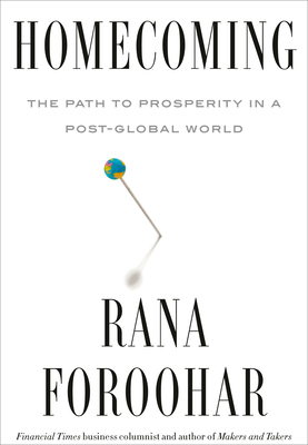 Homecoming: The Path to Prosperity in a Post-Global World - Foroohar, Rana