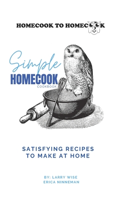 Homecook to Homecook: Simple Homecook - Wise, Larry, and Ninneman, Erica, and Homecook, Homecook To