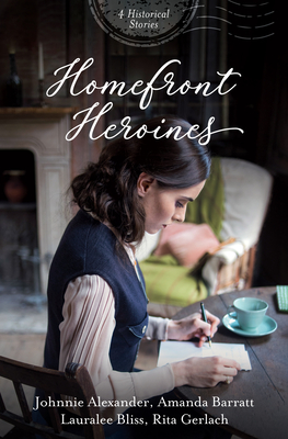 Homefront Heroines: 4 Historical Stories - Alexander, Johnnie, and Barratt, Amanda, and Bliss, Lauralee