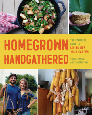 Homegrown Handgathered: The Complete Guide to Living Off Your Garden - Goddin, Silvan, and Tony, Jordan
