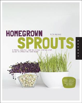 Homegrown Sprouts: A Fresh, Healthy, and Delicious Step-by-Step Guide to Sprouting Year Round - Galchus, Rita