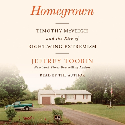 Homegrown: Timothy McVeigh and the Rise of Right-Wing Extremism - Toobin, Jeffrey (Read by)