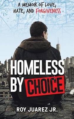 Homeless by Choice: A Memoir of Love, Hate, and Forgiveness - Juarez, Roy, Jr.