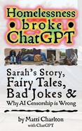 Homelessness Broke ChatGPT: Sarah's Story, Fairy Tales, Bad Jokes & Why AI Censorship is Wrong
