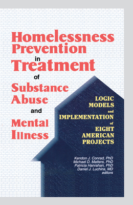 Homelessness Prevention in Treatment of Substance Abuse and Mental Illness: Logic Models and Implementation of Eight American Projects - Conrad, Kendon J, and Matters, Michael D, and Luchins, Daniel J.