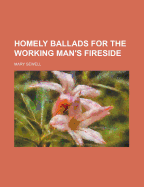 Homely Ballads for the Working Man's Fireside