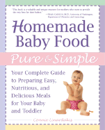 Homemade Baby Food Pure & Simple: Your Complete Guide to Preparing Easy, Nutritious, and Delicious Meals for Baby and Toddler