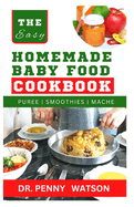 Homemade Bb Fd Cookbook: A Guide to Making Finger Foods, Puree, Smoothies and More for Babies and Toddles of Every Stage