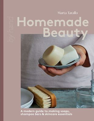 Homemade Beauty: A Modern Guide to Making Soaps, Shampoo Bars & Skincare Essentials - Tarallo, Marta