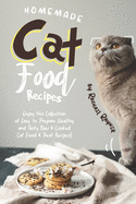 Homemade Cat Food Recipes: Enjoy this Collection of Easy-to-Prepare Healthy and Tasty Raw Cooked Cat Food Treat Recipes!