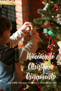 Homemade Christmas Ornaments: Easy DIY Christmas Ornaments to Start Making Now: Homemade Christmas Ornaments to Easily Personalize Your Tree Book