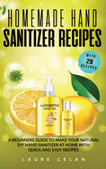 Homemade Hand Sanitizer Recipes: A Beginners Guide to Make Your Natural DIY Hand Sanitizer at Home with Quick and Easy Recipes