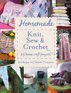 Homemade Knit, Sew & Crochet: 25 Home Craft Projects