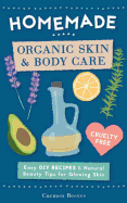 Homemade Organic Skin & Body Care: Easy DIY Recipes and Natural Beauty Tips for Glowing Skin