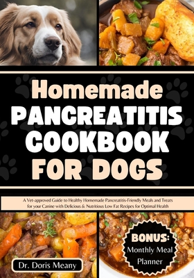 Homemade Pancreatitis Cookbook for Dogs: A Vet-approved Guide to Healthy Homemade Pancreatitis-Friendly Meals and Treats for your Canine with Delicious & Nutritious Low Fat Recipes for Optimal Health - Meany, Doris, Dr.