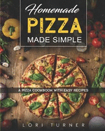 Homemade Pizza Made Simple: A Pizza Cookbook with Easy Recipes