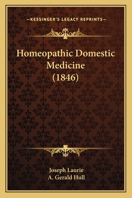 Homeopathic Domestic Medicine (1846) - Laurie, Joseph, and Hull, A Gerald (Editor)