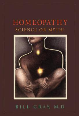 Homeopathy: Science or Myth? - Gray, Bill, and Pelletier, Kenneth (Foreword by)