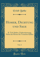 Homer, Dichtung Und Sage, Vol. 2: II. Teil, Kyklos, Zeitbestimmung; Nebst Den Resten Des Troischen Kyklos (Classic Reprint)