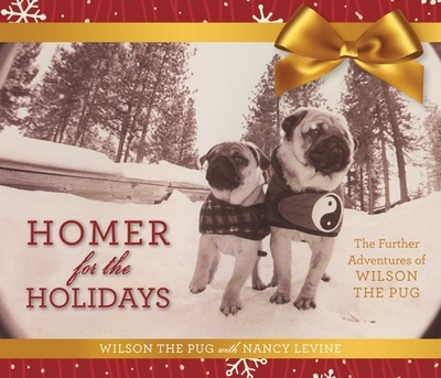 Homer for the Holidays: The Further Adventures of Wilson the Pug - Levine, Nancy, and Wilson the Pug