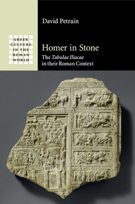 Homer in Stone: The Tabulae Iliacae in their Roman Context - Petrain, David