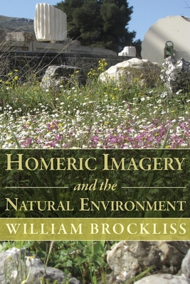 Homeric Imagery and the Natural Environment - Brockliss, William