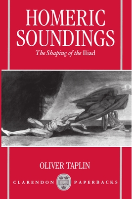 Homeric Soundings: The Shaping of the Iliad - Taplin, Oliver