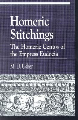 Homeric Stitchings: The Homeric Centos of the Empress Eudocia - Usher, M D