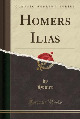 Homers Ilias (Classic Reprint) - Homer, Homer