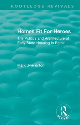 Homes Fit For Heroes: The Politics and Architecture of Early State Housing in Britain - Swenarton, Mark